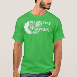 Measure Twice Cut Once Swear carpenter handyman da T-Shirt