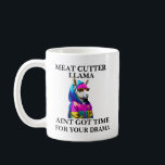 Meat Cutter Llama Aint Got Time For Your Drama Coffee Mug<br><div class="desc">Funny and awesome birthday gift for mothers day,  fathers day,  christmas , for mum,  dad,  lover,  husband and wife</div>