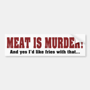 Meat Is Murder! And Yes I'd Like Fries With That Bumper Sticker