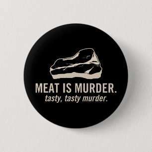 Meat is Murder.  Tasty, Tasty Murder Button