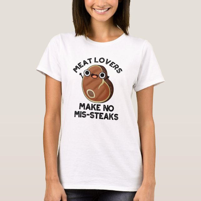 Meat Lovers Make No Mis-steaks Funny Food Pun  T-Shirt (Front)