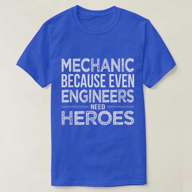 Mechanic because even Engineers need Heroes Mechan T-Shirt (Design Front)
