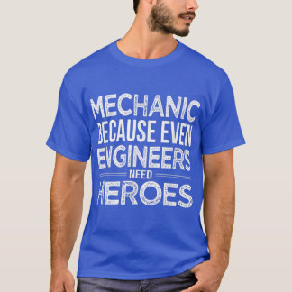 Mechanic because even Engineers need Heroes Mechan T-Shirt