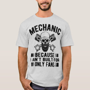 Mechanic Because I Ain’t Built for OnlyFans –Funny T-Shirt