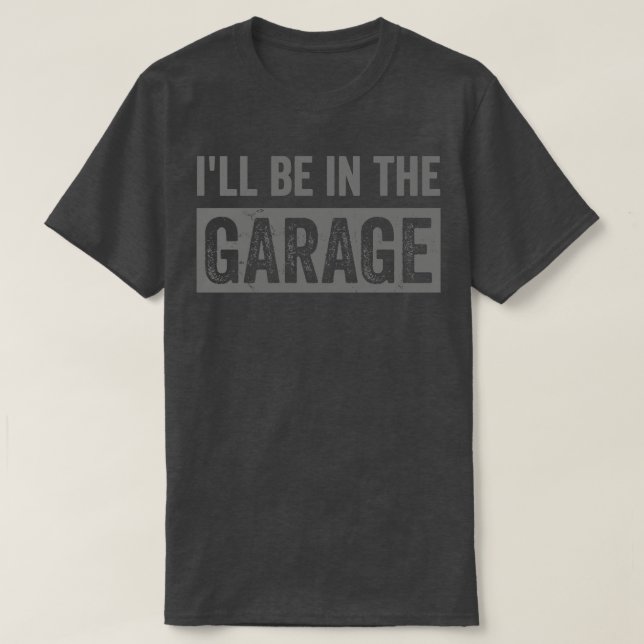 mechanic dad  Ill Be in The Garage  T-Shirt (Design Front)