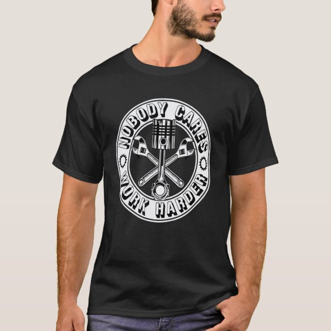 Mechanic Engineer Nobody Cares Work Harder T-Shirt (Front)
