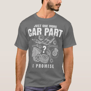 Mechanic GiftsJust One More Car Part I PromiseCar T-Shirt