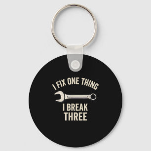 Mechanic Humor - I Fix One Thing, I Break Three  Key Ring