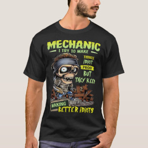 Mechanic I try to make things idiot proof T-Shirt