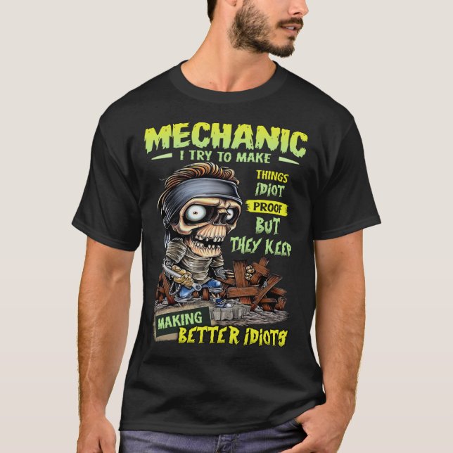 Mechanic I try to make things idiot proof T-Shirt (Front)