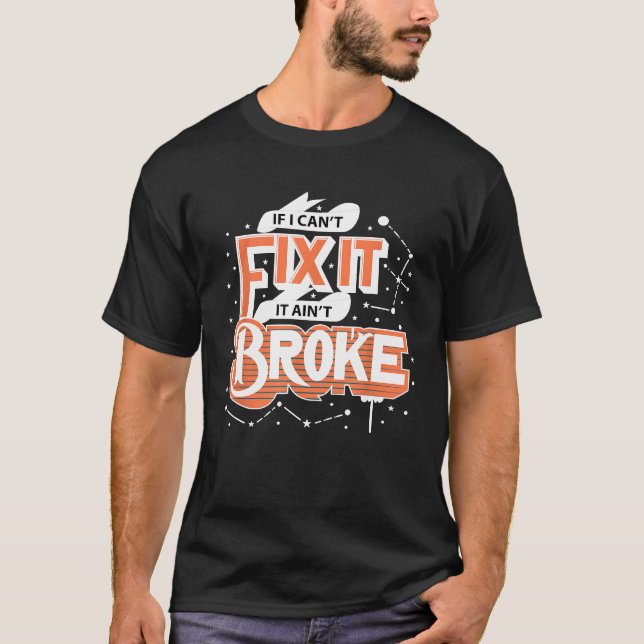 Mechanic Lifestyle If I Cant Fix It It Aint Broke T-Shirt (Front)