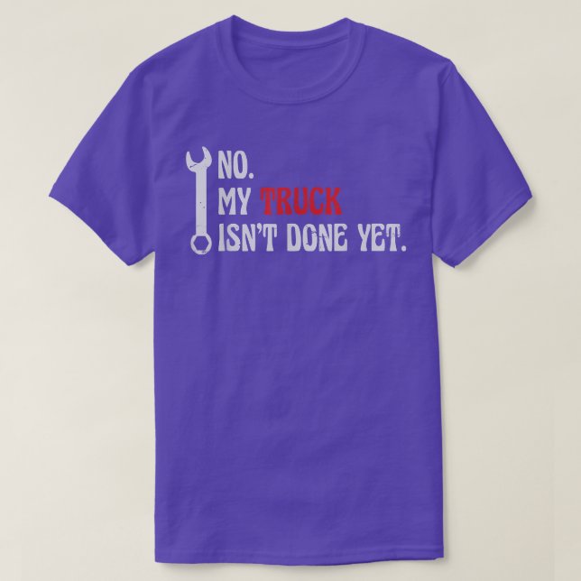 Mechanic No My Truck Isn't Done Yet Garage Trucker T-Shirt (Design Front)