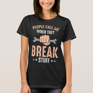 Mechanic Saying People Call Me When They Break Stu T-Shirt