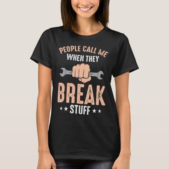 Mechanic Saying People Call Me When They Break Stu T-Shirt (Front)