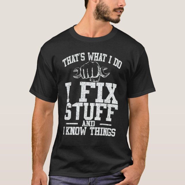 Mechanic That's What I Do I Fix Stuff I Know Thing T-Shirt (Front)
