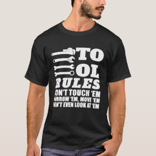 Mechanic    Tool Rules Dont Touch Em Borrow Em  T-Shirt