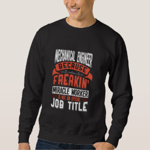 Mechanical Engineer Freakin Miracle Worker Mechani Sweatshirt