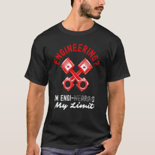 Mechanical Engineer Im Engi nearing My Limit Engin T-Shirt