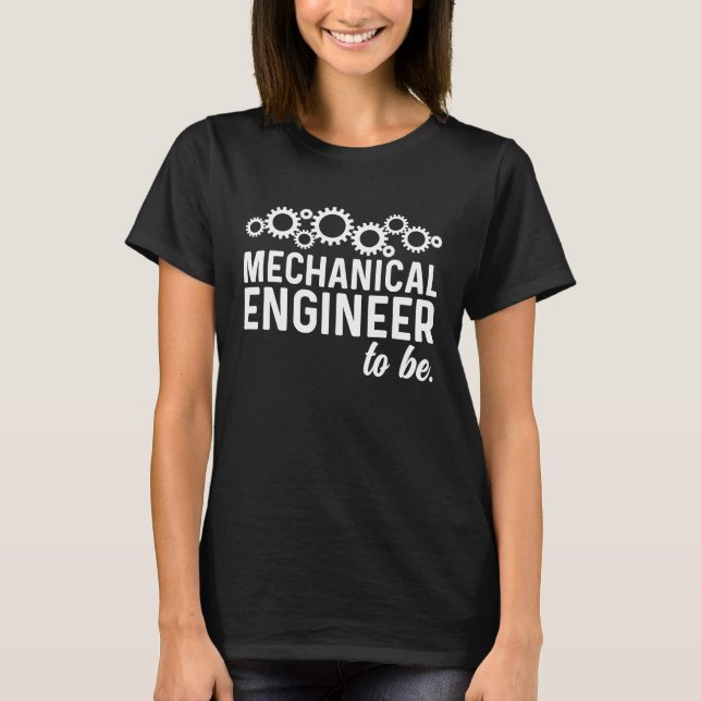 Mechanical Engineer To Be Mechanical Engineering S T-Shirt (Front)