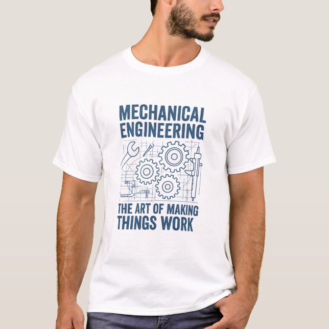 Mechanical engineering: The art of making things T-Shirt (Front)
