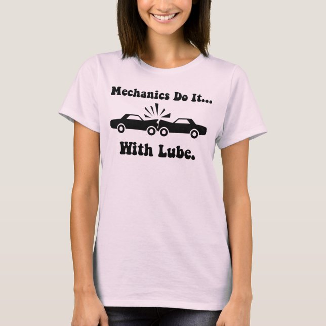 Mechanics do it... with lube. T-Shirt (Front)