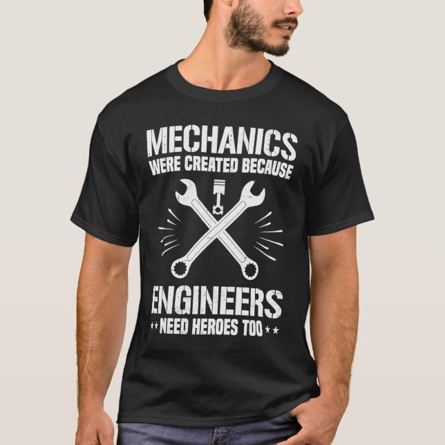 Mechanics Were Created Because Engineers Need Hero T-Shirt (Front)