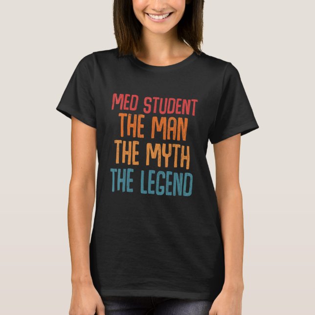 Med Student The Man Myth Legend Fun Medical School T-Shirt (Front)