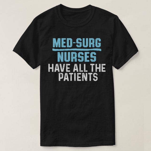 Med Surg Nurse Patients Medical Surgical Nursing R T-Shirt (Design Front)