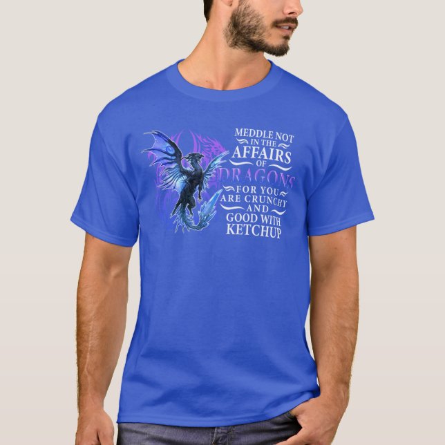 Meddle not in the affairs of dragons for you are c T-Shirt (Front)