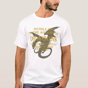 Meddle Not In The Affairs Of Dragons T-Shirt