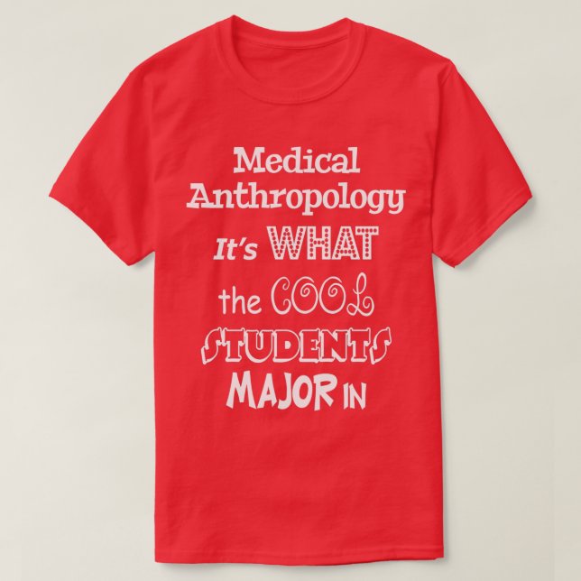 Medical Anthropology Itx27s What the Cool Students T-Shirt (Design Front)