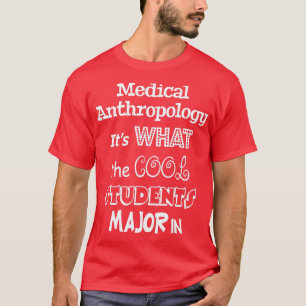Medical Anthropology Itx27s What the Cool Students T-Shirt