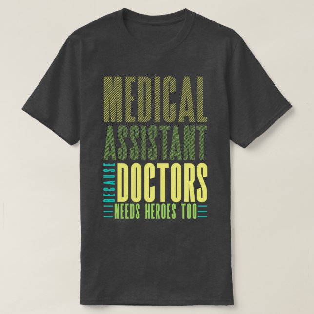 Medical Assistant Because Doctors Needs Heroes Too T-Shirt (Design Front)