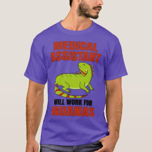 Medical Assistant Will Work For Iguanas T-Shirt
