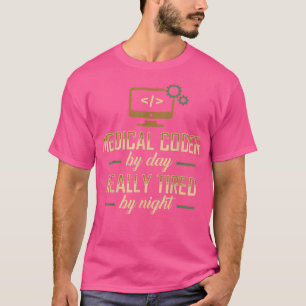 Medical Coder by Day Really Tired by Night T-Shirt