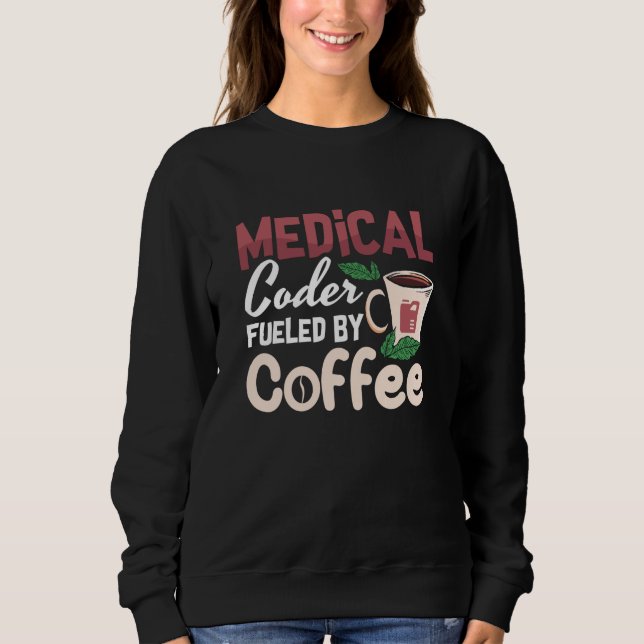 Medical Coder Fuelled By Coffee Coding Programmer Sweatshirt (Front)