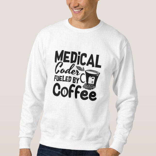 Medical Coder Fuelled By Coffee Programmer Coding Sweatshirt (Front)