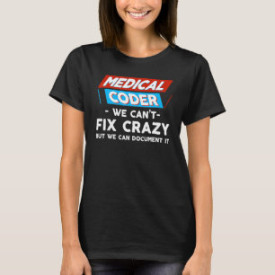Medical Coder We Can't Fix Crazy But We Can Docume T-Shirt