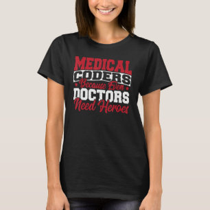 Medical Coders cause Even Doctors Need Heroes Medi T-Shirt