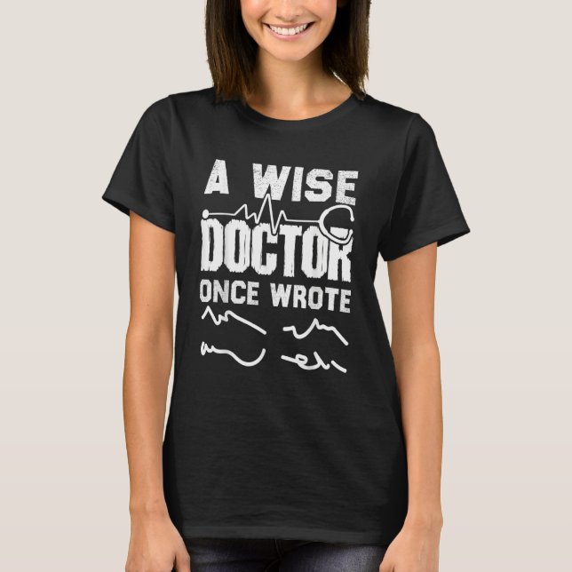 Medical Doctor Handwriting A Wise Doctor Once Wrot T-Shirt (Front)