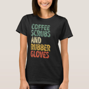 Medical Nurse  Coffee Scrubs And Rubber Gloves 1 T-Shirt