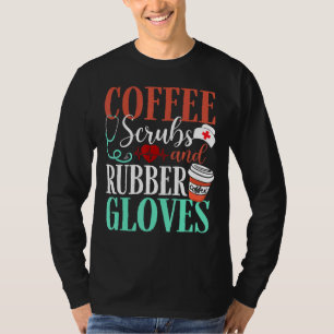 Medical Nurse Coffee Scrubs And Rubber Gloves Coff T-Shirt