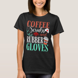 Medical Nurse Coffee Scrubs And Rubber Gloves Coff T-Shirt