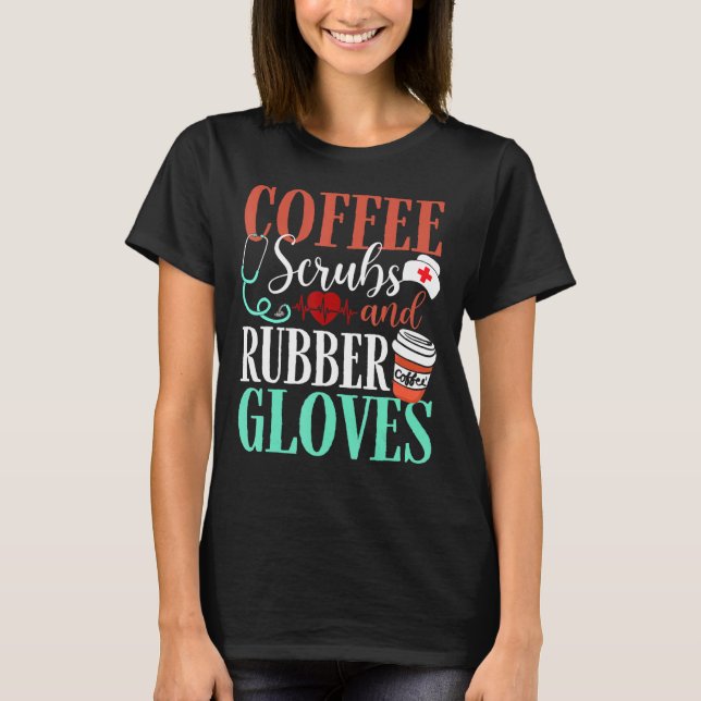 Medical Nurse Coffee Scrubs And Rubber Gloves Coff T-Shirt (Front)