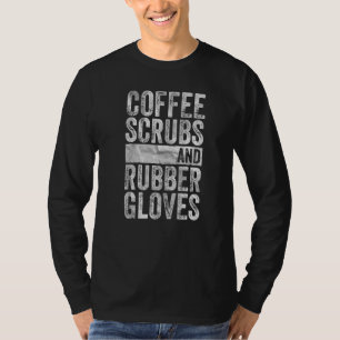 Medical Nurse Coffee Scrubs And Rubber Gloves T-Shirt