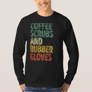 Medical Nurse Coffee Scrubs And Rubber Gloves T-Shirt