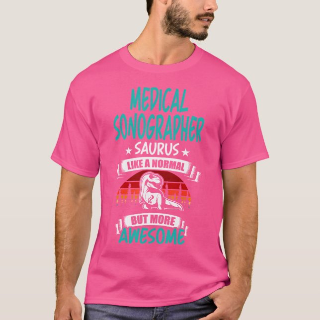 Medical Sonographer Saurus Like Normal T Rex Dinos T-Shirt (Front)