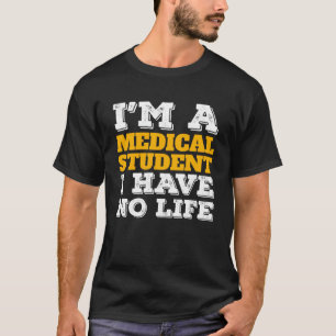 Medical Student I m a Medical Student I ve No Life T-Shirt