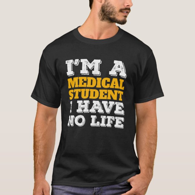 Medical Student I m a Medical Student I ve No Life T-Shirt (Front)