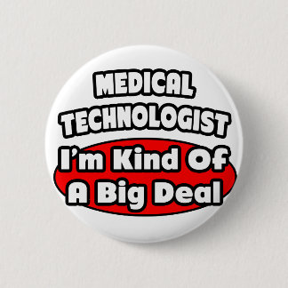 Medical Technologist...Big Deal 6 Cm Round Badge